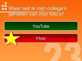 Waar laat ik mijn collega’s genieten van mijn foto’s? YouTube Flickr 