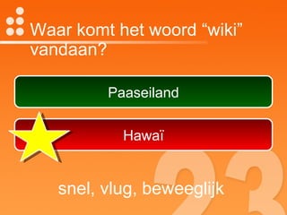Waar komt het woord “wiki” vandaan? Paaseiland Hawaï snel, vlug, beweeglijk  