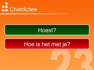 Chatdictee Hoest? Hoe is het met je? 