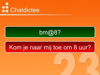Chatdictee bm@8? Kom je naar mij toe om 8 uur? 
