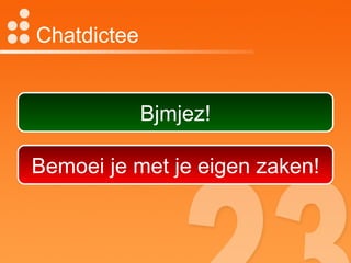 Chatdictee Bjmjez! Bemoei je met je eigen zaken! 