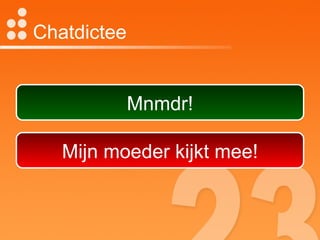 Chatdictee Mnmdr! Mijn moeder kijkt mee! 