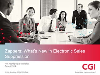 © CGI Group Inc. CONFIDENTIAL
Zappers: What’s New in Electronic Sales
Suppression
FTA Technology Conference
August 2014
 