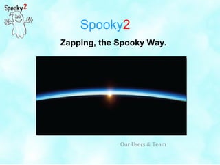 Spooky2
Zapping, the Spooky Way.
Our Users & Team
 