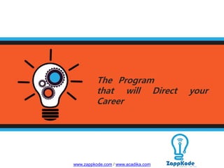 The Program
that will Direct your
Career
www.zappkode.com / www.acadika.com
 