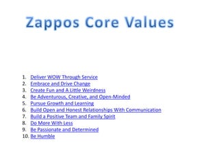 Zappos Core Values<br />Deliver WOW Through Service<br />Embrace and Drive Change<br />Create Fun and A Little Weirdness<b...