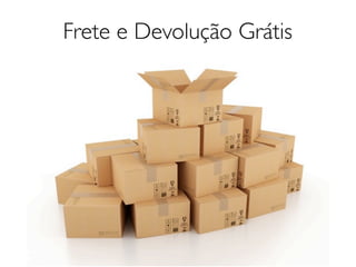 Frete e Devolução Grátis
 