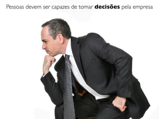Pessoas devem ser capazes de tomar decisões pela empresa
 