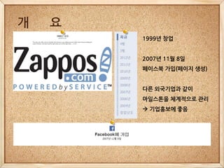 개   요
        1999년 창업


        2007년 11월 8일
        페이스북 가입(페이지 생성)


        다른 외국기업과 같이
        마일스톤을 체계적으로 관리
         기업홍보에 좋음
 