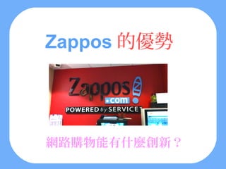 Zappos 的優勢




網路購物能有什麼創新？
 