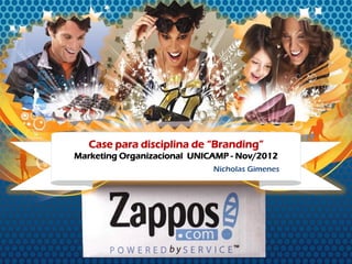 Case para disciplina de “Branding”
Marketing Organizacional UNICAMP - Nov/2012
                             Nicholas Gimenes
 