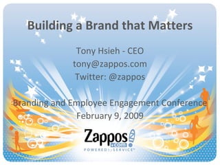 Building a Brand that Matters Tony Hsieh - CEO [email_address] Twitter: @zappos Branding and Employee Engagement Conference February 9, 2009 
