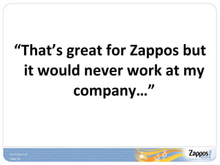 <ul><li>“ That’s great for Zappos but it would never work at my company…” </li></ul>