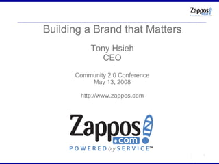 Building a Brand that Matters Tony Hsieh CEO Community 2.0 Conference May 13, 2008 http://www.zappos.com 