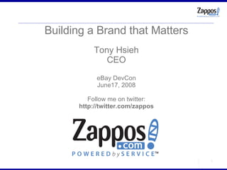 Building a Brand that Matters Tony Hsieh CEO eBay DevCon June17, 2008 Follow me on twitter: http://twitter.com/zappos 