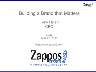 Building a Brand that Matters Tony Hsieh CEO eBay April 22, 2008 http://www.zappos.com 