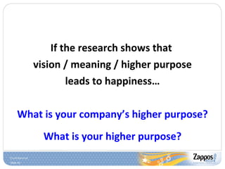 If the research shows that  vision / meaning / higher purpose leads to happiness… What is your company’s higher purpose? What is your higher purpose? 