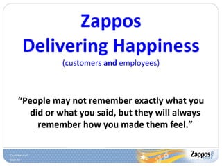 Zappos Delivering Happiness (customers  and  employees) <ul><li>“ People may not remember exactly what you did or what you...