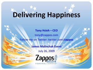 Delivering Happiness Tony Hsieh – CEO [email_address] Follow me on Twitter: twitter.com/ zappos James Malinchak Event July...