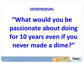 ENTREPRENEURS: <ul><li>“ What would you be passionate about doing for 10 years even if you never made a dime?” </li></ul>