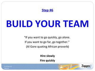 Step #6 <ul><li>BUILD YOUR TEAM </li></ul><ul><li>“ If you want to go quickly, go alone.  </li></ul><ul><li>If you want to...
