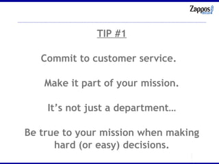TIP #1 Commit to customer service.  Make it part of your mission. It’s not just a department… Be true to your mission when making hard (or easy) decisions. 