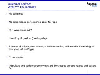 Customer Service: What We Do Internally No call times No sales-based performance goals for reps Run warehouse 24/7 Inventory all product (no drop-ship) 5 weeks of culture, core values, customer service, and warehouse training for everyone in Las Vegas Culture book Interviews and performance reviews are 50% based on core values and culture fit 