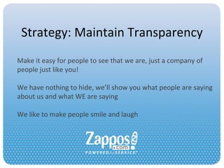 Strategy: Maintain Transparency Make it easy for people to see that we are, just a company of people just like you! We hav...