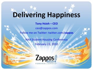 Delivering Happiness Tony Hsieh – CEO [email_address] Follow me on Twitter: twitter.com/ zappos NAA Student Housing Conference February 23, 2010 