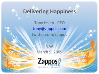 Delivering Happiness Tony Hsieh - CEO [email_address] twitter.com/zappos NAA March 9, 2009 