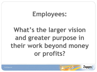 Employees: What’s the larger vision and greater purpose in their work beyond money or profits? 