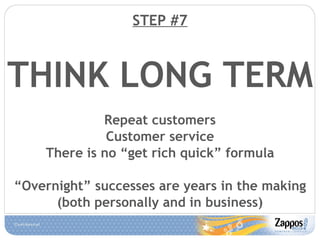 STEP #7 THINK LONG TERM Repeat customers Customer service There is no “get rich quick” formula “ Overnight” successes are years in the making (both personally and in business) 