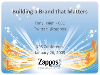 Building a Brand that Matters Tony Hsieh - CEO Twitter: @zappos NPS Conference January 26, 2009 