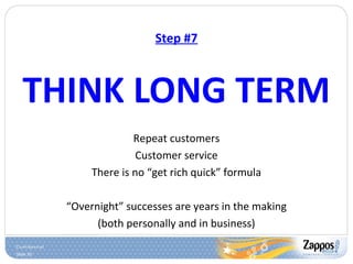 Slide 35
Step #7
THINK LONG TERM
Repeat customers
Customer service
There is no “get rich quick” formula
“Overnight” successes are years in the making
(both personally and in business)
 