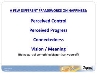 Slide 42
Perceived Control
Perceived Progress
Connectedness
Vision / Meaning
(Being part of something bigger than yourself)
A FEW DIFFERENT FRAMEWORKS ON HAPPINESS:
 