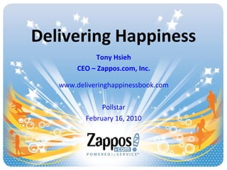 Delivering Happiness Tony Hsieh CEO – Zappos.com, Inc. www.deliveringhappinessbook.com Pollstar February 16, 2010 