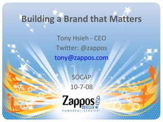 Building a Brand that Matters Tony Hsieh - CEO Twitter: @zappos [email_address] SOCAP 10-7-08 
