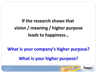 Slide 30
If the research shows that
vision / meaning / higher purpose
leads to happiness…
What is your company’s higher purpose?
What is your higher purpose?
 