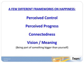 Perceived Control Perceived Progress Connectedness Vision / Meaning (Being part of something bigger than yourself) A FEW DIFFERENT FRAMEWORKS ON HAPPINESS: 