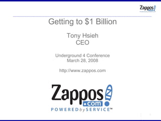 Getting to $1 Billion Tony Hsieh CEO Underground 4 Conference March 28, 2008 http://www.zappos.com 