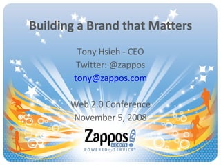 Building a Brand that Matters Tony Hsieh - CEO Twitter: @zappos [email_address] Web 2.0 Conference November 5, 2008 