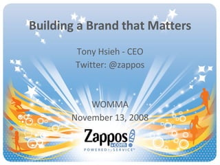 Building a Brand that Matters Tony Hsieh - CEO Twitter: @zappos WOMMA November 13, 2008 