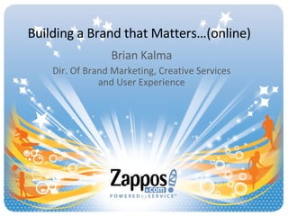 Building a Brand that Matters…(online) Brian Kalma Dir. Of Brand Marketing, Creative Services and User Experience 