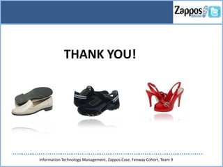 THANK YOU!
                                    `




Information Technology Management, Zappos Case, Fenway Cohort, Team 9
 