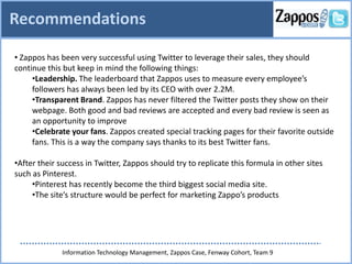 Recommendations

• Zappos has been very successful using Twitter to leverage their sales, they should
continue this but ke...