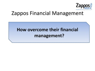 How overcome their financial
management?
Zappos Financial Management
 