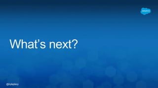 @kyleplacy
What’s next?
 