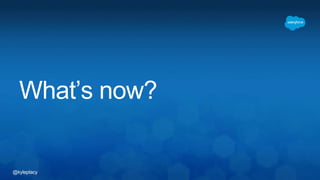 @kyleplacy
What’s now?
 