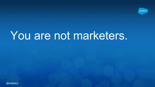 @kyleplacy
You are not marketers.
 