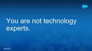 @kyleplacy
You are not technology
experts.
 